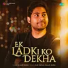 About Ek Ladki Ko Dekha Song