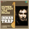 About Humen To Loot Liya Milke - Indian Trap Song