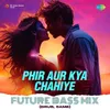 About Phir Aur Kya Chahiye Future Bass Mix Song