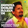 About Duniya Dokhe Bajan Di Melodic Trap Song
