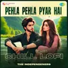 Pehla Pehla Pyar Hai - Chill Lofi