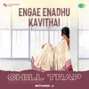 About Engae Enadhu Kavithai - Chill Trap Song