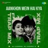 Aankhon Mein Hai Kya - Trap Mix