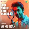 Tu Mile Dil Khile Afro Trap