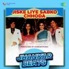 About Jiske Liye Sabko Chhoda - Jhankar Beats Song