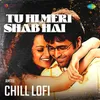 Tu Hi Meri Shab Hai - Chill Lofi