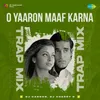 About O Yaaron Maaf Karna - Trap Mix Song