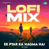 Ek Pyar Ka Nagma Hai - LoFi Mix