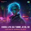 About Chura Liya Hai Tumne Jo Dil Ko - Lofi Mix Song