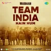 About Team India Hain Hum (From "Maidaan") Song