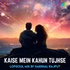 About Kaise Mein Kahun Tujhse - LoFiSoul Mix Song