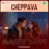 About Cheppava - Rainy Lofi Song