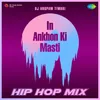 In Ankhon Ki Masti - HipHop Mix