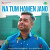 About Na Tum Hamen Jano Song