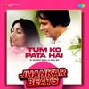 About Tum Ko Pata Hai - Jhankar Beats Song