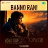 About Banno Rani - Chill Lofi Song