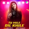 Tu Mile Dil Khile