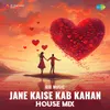 About Jane Kaise Kab Kahan - House Mix Song