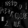 Need U Hear Close 2 Me