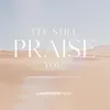 About I'll Still Praise You Song