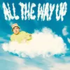 About All the Way Up Song