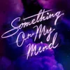 About Something On My Mind Song