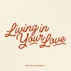 About Living In Your Love (Live) Song