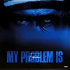 My Problem Is