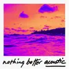 Nothing Better (Acoustic Version)