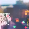 About We're Gonna Make It Song