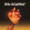 About Oh No :: He Said What? Song
