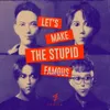 About Let's Make The Stupid Famous Song