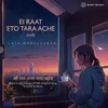 About Ei Raat Eto Tara Ache (Lofi) Song