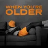About When You're Older Song