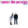 About i guess i like you (a lot) Song