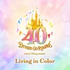 Living in Color Tokyo Disney Resort 40th "Dream-Go-Round" Theme Song