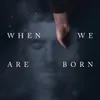 Undone (When We Are Born)