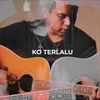 About Ko Terlalu Song