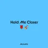 Hold Me Closer Acoustic
