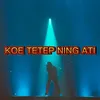 About KOE TETEP NING ATI Song
