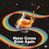 About Never Gonna Drink Again Song
