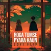 About Hoga Tumse Pyara Kaun Lofi Flip Song