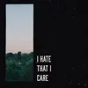 About I Hate That I Care Song