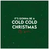 About It's Gonna Be A Cold, Cold Christmas Song