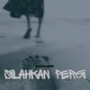 Silahkan Pergi