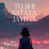 About Tu Bhi Sataya Jayega Lofi Flip Song