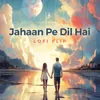 Jahaan Pe Dil Hai Lofi Flip