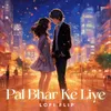 About Pal Bhar Ke Liye Lofi Flip Song