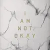 About I Am Not Okay Song