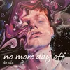 About no more day off Song